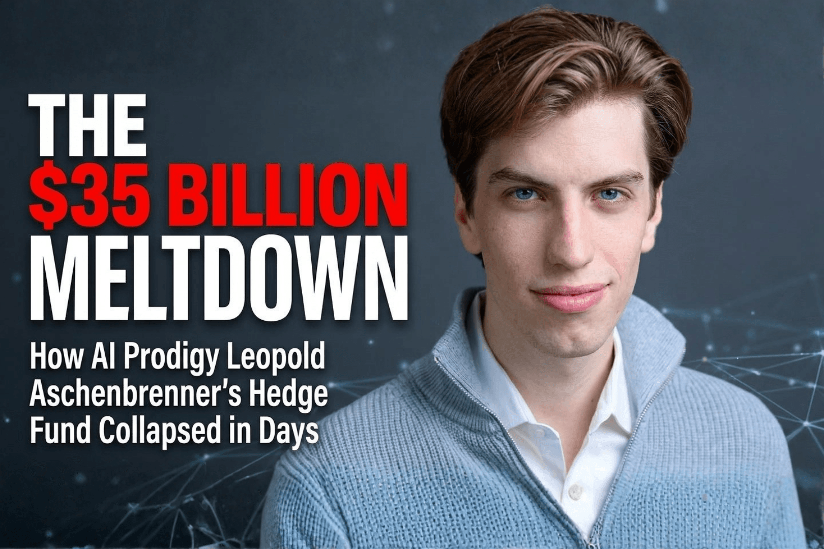 The $35 Billion Meltdown: How AI Prodigy Leopold Aschenbrenner's Hedge Fund Collapsed in Days